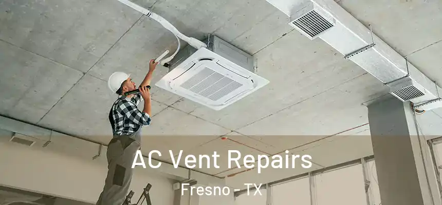  AC Vent Repairs Fresno - TX
