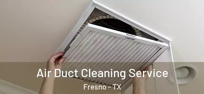 Air Duct Cleaning Service Fresno - TX