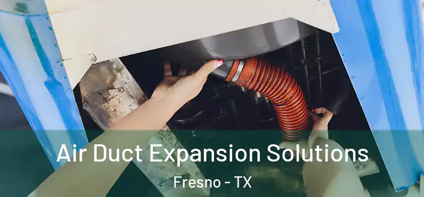  Air Duct Expansion Solutions Fresno - TX