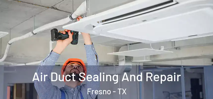  Air Duct Sealing And Repair Fresno - TX