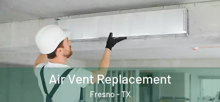  Air Vent Replacement Fresno - TX