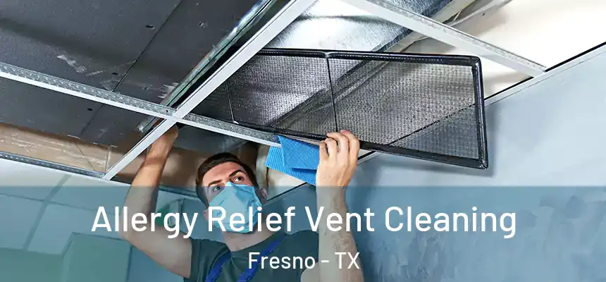 Allergy Relief Vent Cleaning Fresno - TX