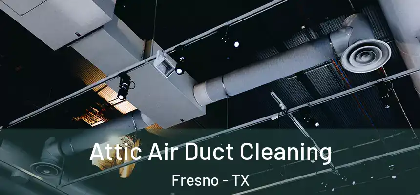  Attic Air Duct Cleaning Fresno - TX