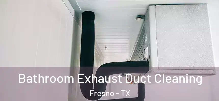  Bathroom Exhaust Duct Cleaning Fresno - TX