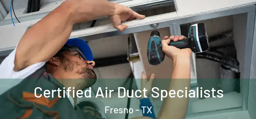 Certified Air Duct Specialists Fresno - TX