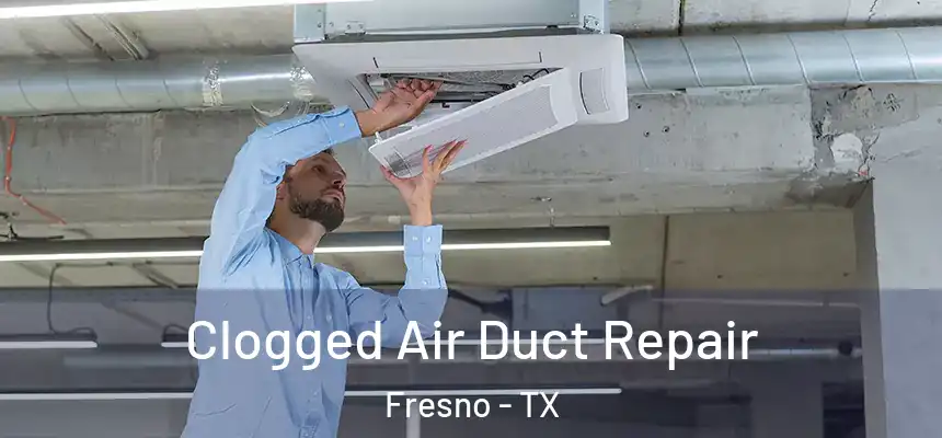 Clogged Air Duct Repair Fresno - TX