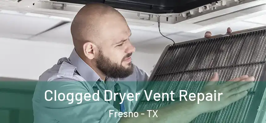 Clogged Dryer Vent Repair Fresno - TX