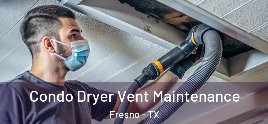 Condo Dryer Vent Maintenance Fresno - TX