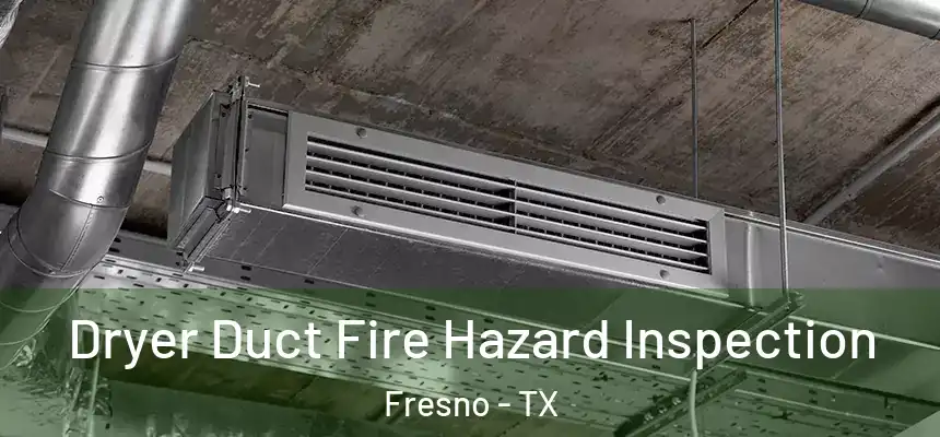  Dryer Duct Fire Hazard Inspection Fresno - TX