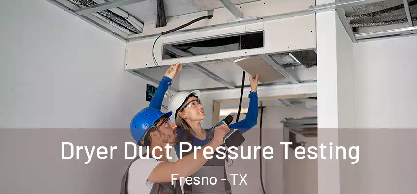 Dryer Duct Pressure Testing Fresno - TX