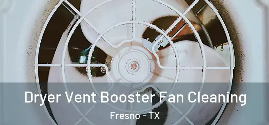 Dryer Vent Booster Fan Cleaning Fresno - TX