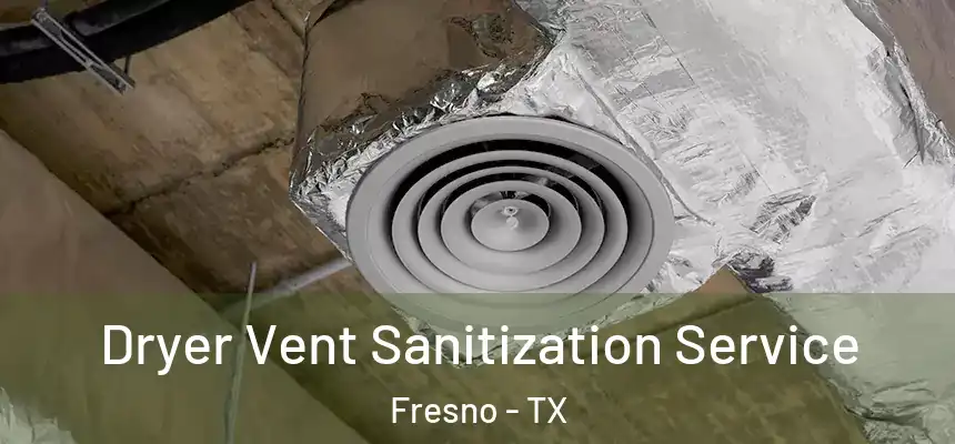  Dryer Vent Sanitization Service Fresno - TX