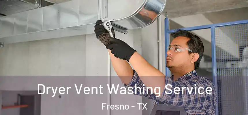  Dryer Vent Washing Service Fresno - TX