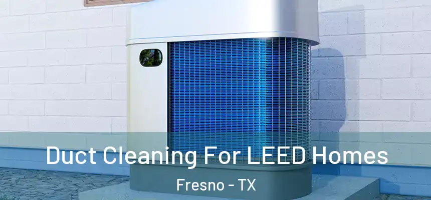 Duct Cleaning For LEED Homes Fresno - TX