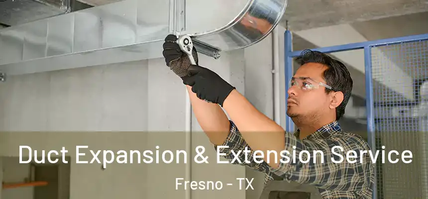  Duct Expansion & Extension Service Fresno - TX