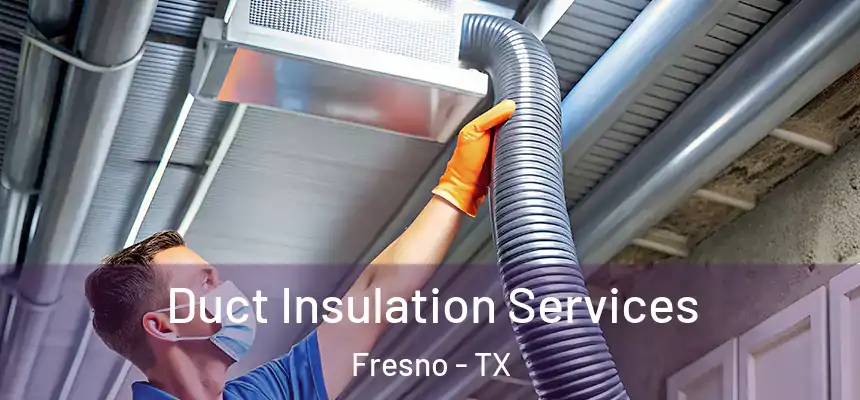  Duct Insulation Services Fresno - TX