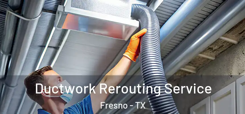  Ductwork Rerouting Service Fresno - TX