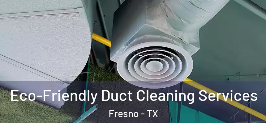  Eco-Friendly Duct Cleaning Services Fresno - TX