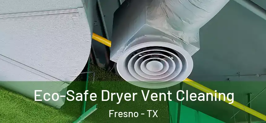  Eco-Safe Dryer Vent Cleaning Fresno - TX