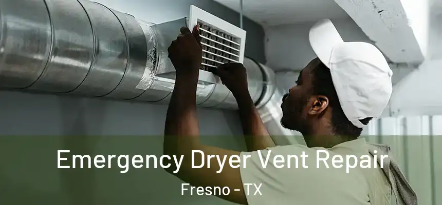  Emergency Dryer Vent Repair Fresno - TX