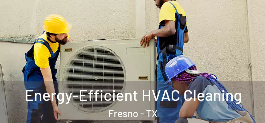  Energy-Efficient HVAC Cleaning Fresno - TX