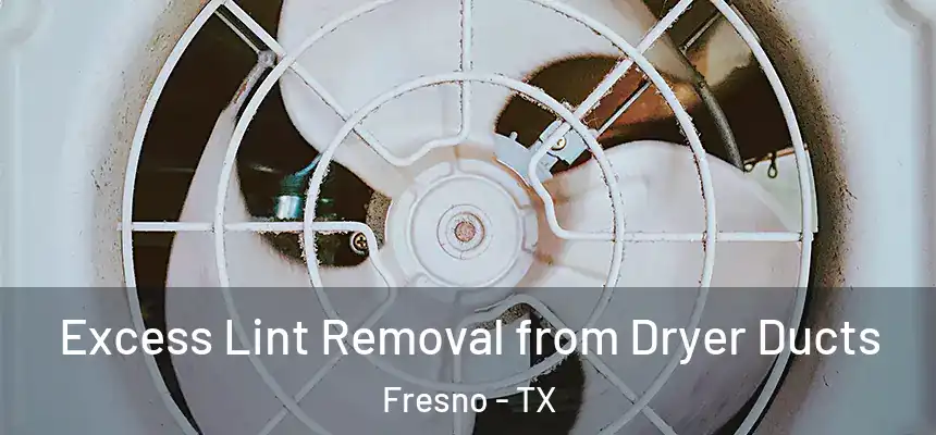 Excess Lint Removal from Dryer Ducts Fresno - TX