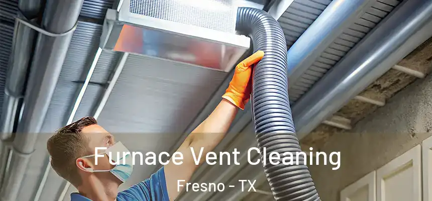  Furnace Vent Cleaning Fresno - TX
