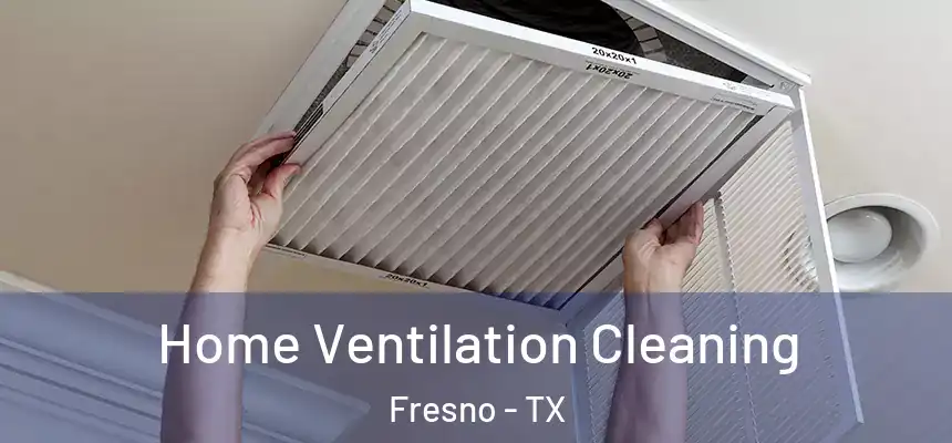  Home Ventilation Cleaning Fresno - TX