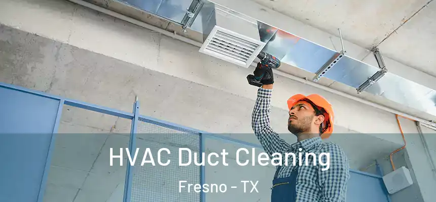  HVAC Duct Cleaning Fresno - TX