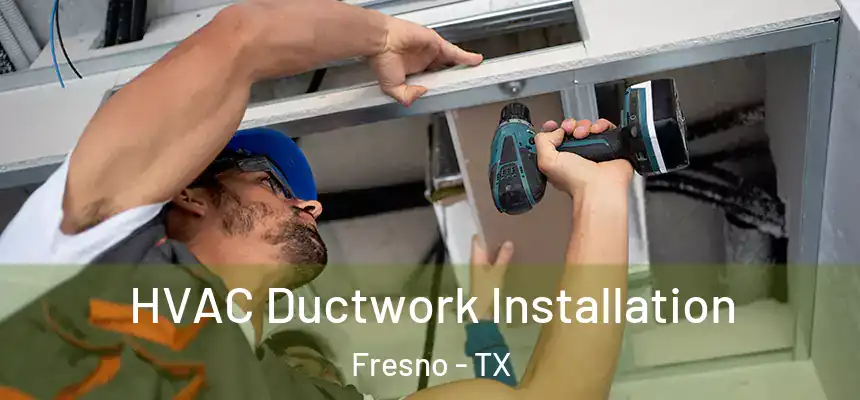  HVAC Ductwork Installation Fresno - TX