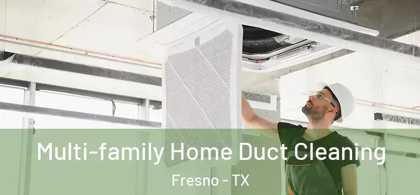 Multi-family Home Duct Cleaning Fresno - TX