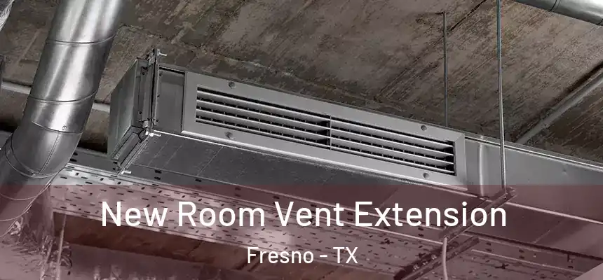  New Room Vent Extension Fresno - TX