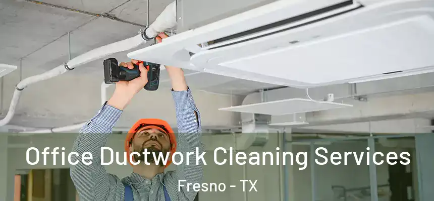  Office Ductwork Cleaning Services Fresno - TX