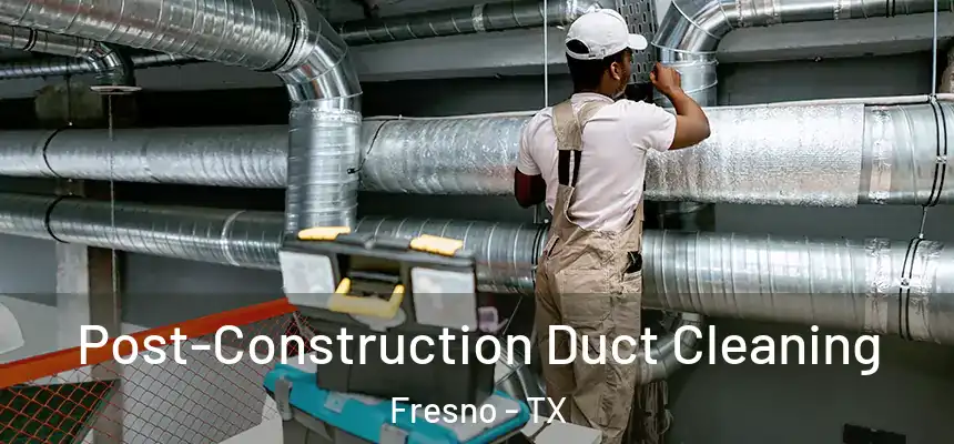  Post-Construction Duct Cleaning Fresno - TX