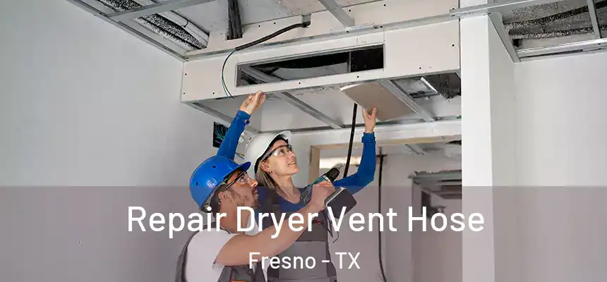 Repair Dryer Vent Hose Fresno - TX