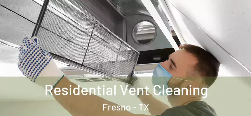  Residential Vent Cleaning Fresno - TX