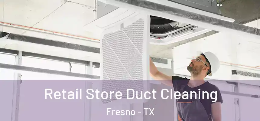  Retail Store Duct Cleaning Fresno - TX