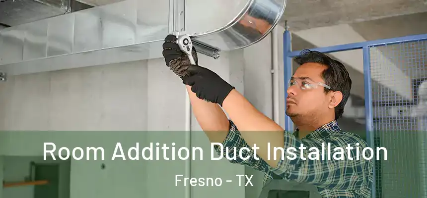  Room Addition Duct Installation Fresno - TX