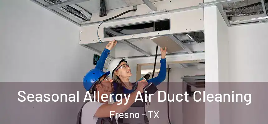  Seasonal Allergy Air Duct Cleaning Fresno - TX