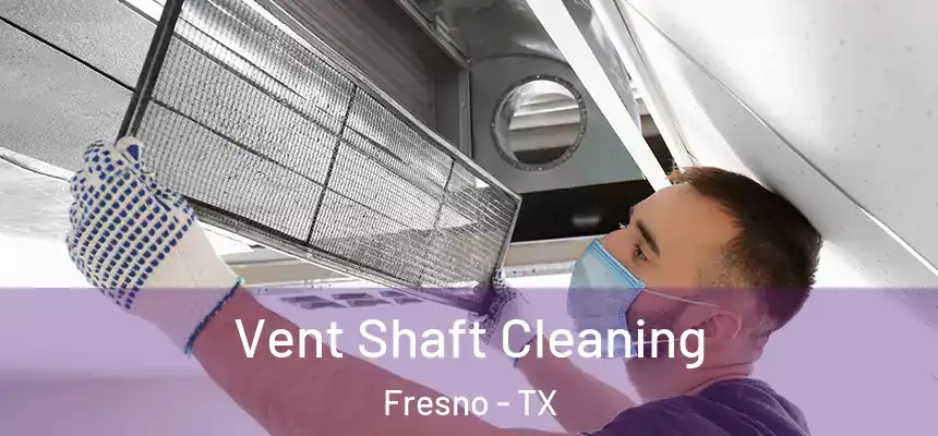  Vent Shaft Cleaning Fresno - TX