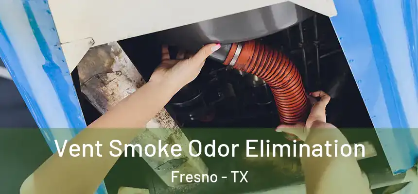  Vent Smoke Odor Elimination Fresno - TX