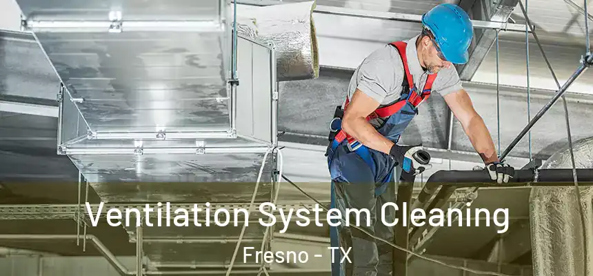  Ventilation System Cleaning Fresno - TX