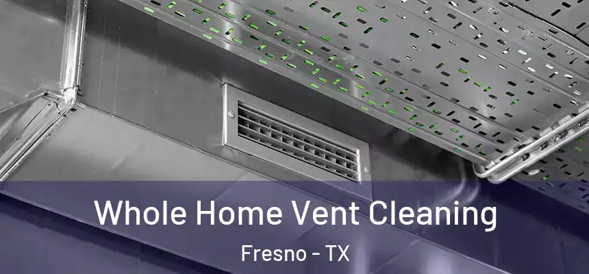  Whole Home Vent Cleaning Fresno - TX
