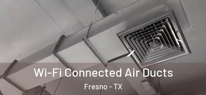  Wi-Fi Connected Air Ducts Fresno - TX
